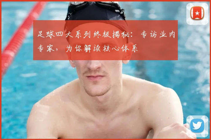 足球四大系列终极揭秘：专访业内专家，为你解读核心体系